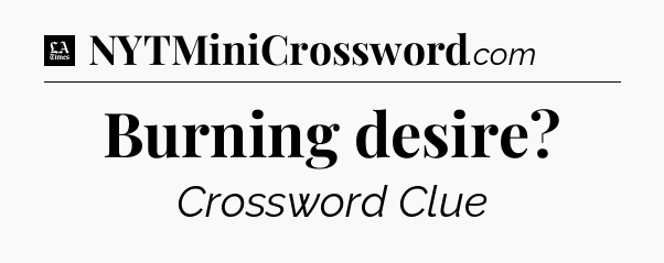 Burning desire - LA Times Crossword