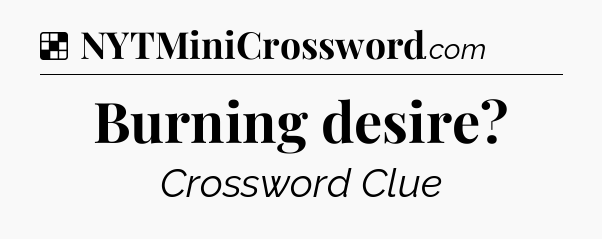 Solution: Burning desire - NYT Crossword