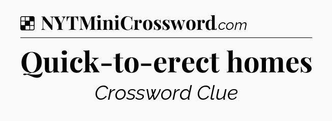 Solution: Quick-to-erect homes - NYT Crossword