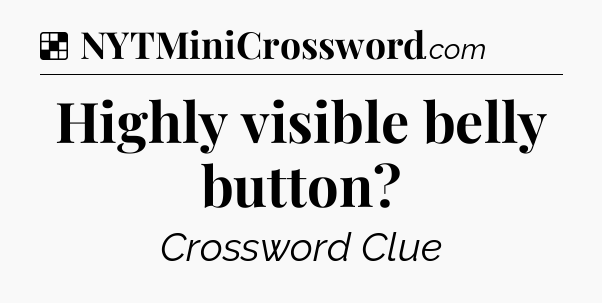 Solution: Highly visible belly button - NYT Crossword