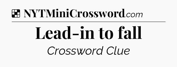 Solution: Lead-in to fall - NYT Crossword