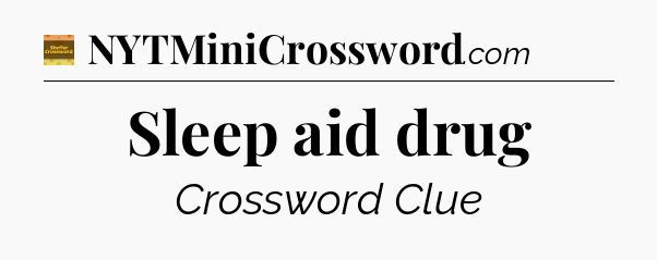 Sleep aid drug - Eugene Sheffer Crossword