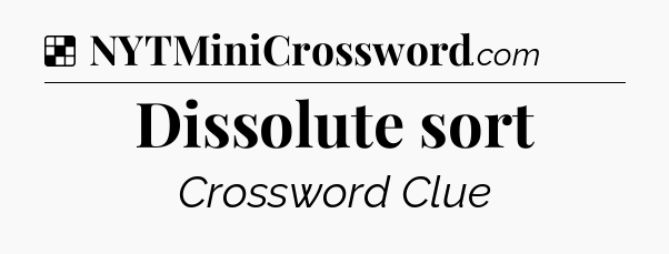Solution: Dissolute sort - NYT Crossword