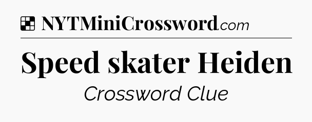 Solution: Speed skater Heiden - NYT Crossword