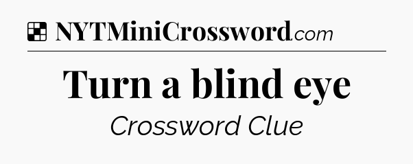 Solution: Turn a blind eye - NYT Crossword