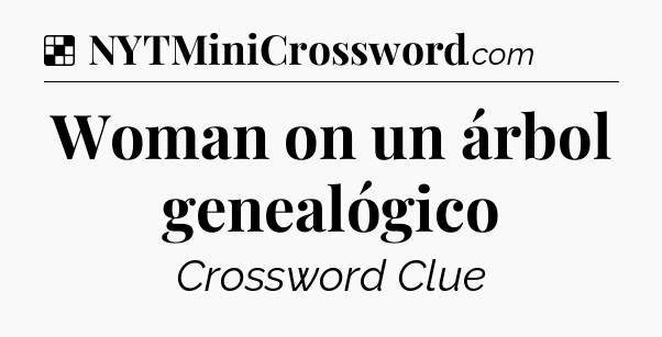 Solution: Woman on un árbol genealógico - NYT Crossword