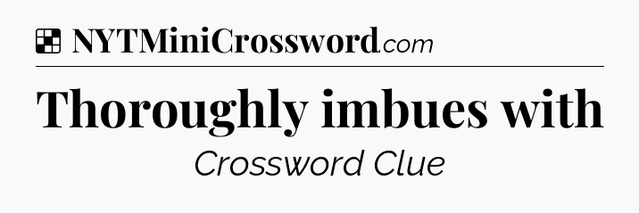 Solution: Thoroughly imbues with - NYT Crossword