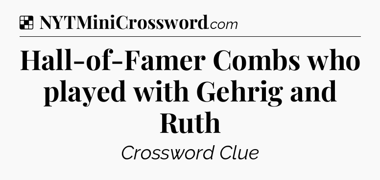 Solution: Hall-of-Famer Combs who played with Gehrig and Ruth - NYT Crossword