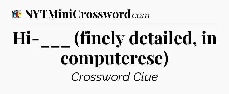 Hi-___ (finely detailed, in computerese) Crossword Clue