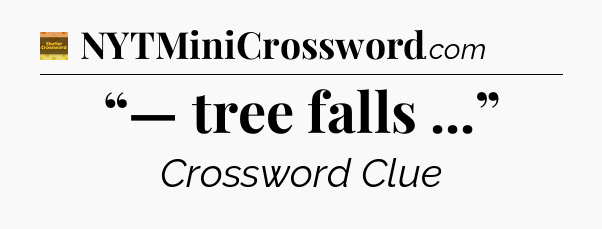 “— tree falls ...” - Eugene Sheffer Crossword