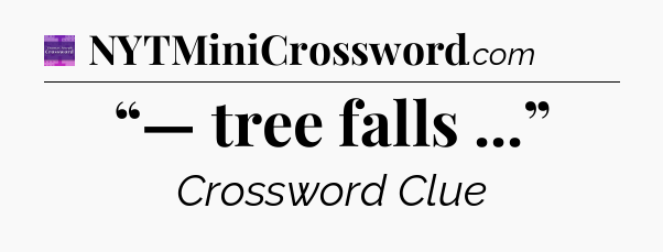 “— tree falls ...” - Thomas Joseph Crossword