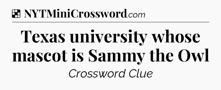 Solution: Texas university whose mascot is Sammy the Owl - NYT Crossword