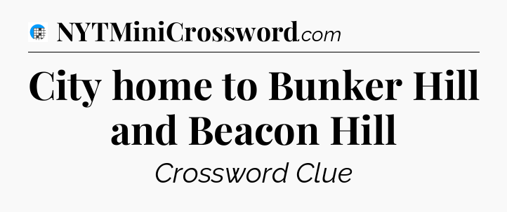City home to Bunker Hill and Beacon Hill Crossword Clue