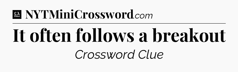 It often follows a breakout - LA Times Crossword