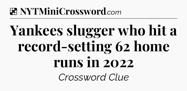 Solution: Yankees slugger who hit a record-setting 62 home runs in 2022 - NYT Crossword