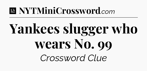 Yankees slugger who wears No. 99 - LA Times Crossword