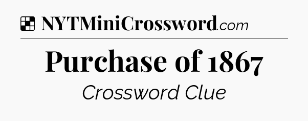 Solution: Purchase of 1867 - NYT Crossword