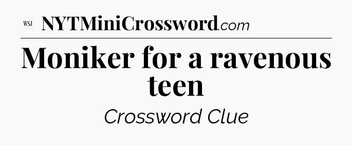 Moniker for a ravenous teen - WSJ Crossword