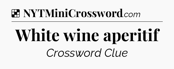 Solution: White wine aperitif - NYT Crossword