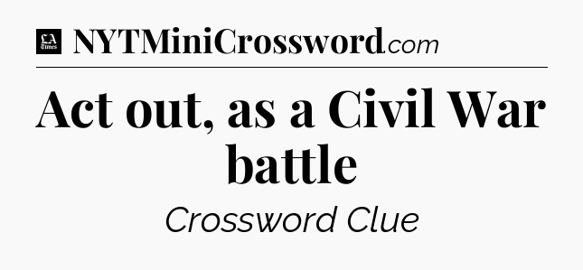 Act out, as a Civil War battle - LA Times Crossword