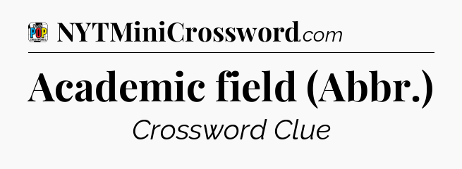 Academic field (Abbr.) Crossword Clue