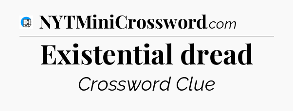 Existential dread Crossword Clue