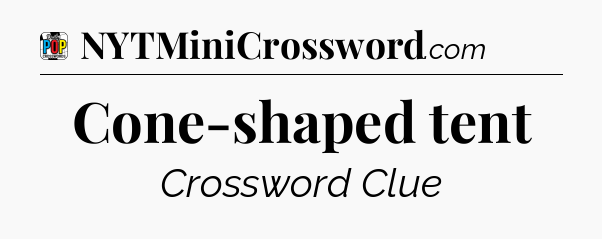 Cone-shaped tent Crossword Clue