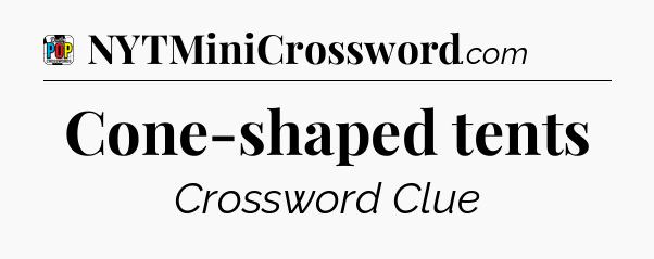 Cone-shaped tents Crossword Clue