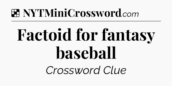 Solution: Factoid for fantasy baseball - NYT Crossword