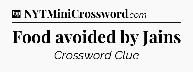 Food avoided by Jains Crossword Clue