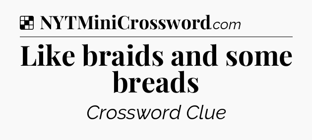 Solution: Like braids and some breads - NYT Crossword