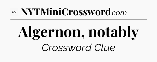Algernon, notably - WSJ Crossword