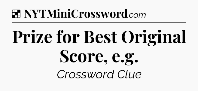 Solution: Prize for Best Original Score, e.g - NYT Crossword