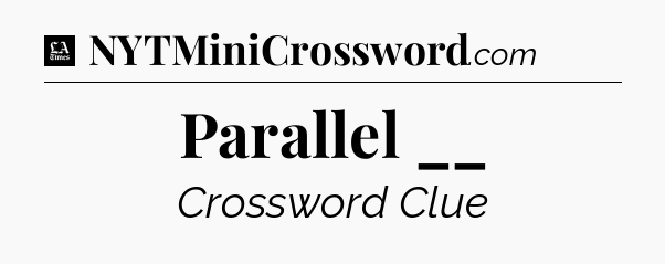 Parallel __ - LA Times Crossword