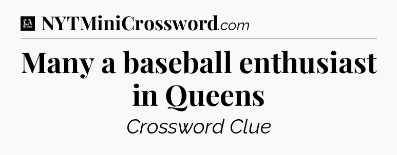 Many a baseball enthusiast in Queens - LA Times Crossword