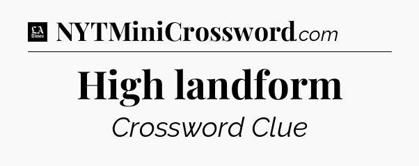 High landform - LA Times Crossword
