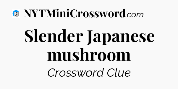 Slender Japanese mushroom Crossword Clue