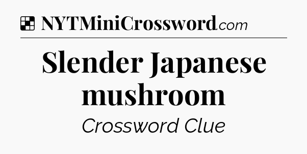 Solution: Slender Japanese mushroom - NYT Crossword