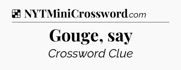 Solution: Gouge, say - NYT Crossword