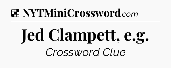 Solution: Jed Clampett, e.g - NYT Crossword