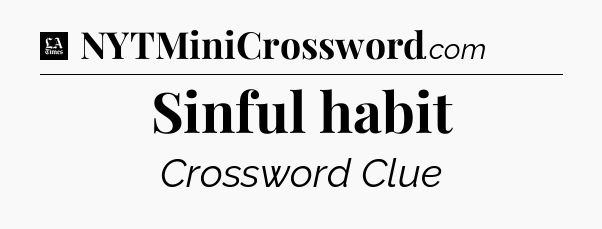 Sinful habit - LA Times Crossword