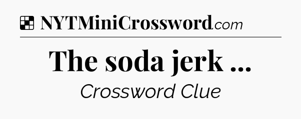 Solution: The soda jerk  - NYT Crossword