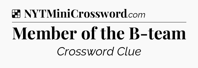 Solution: Member of the B-team - NYT Crossword