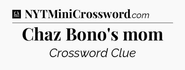 Chaz Bono's mom - LA Times Crossword