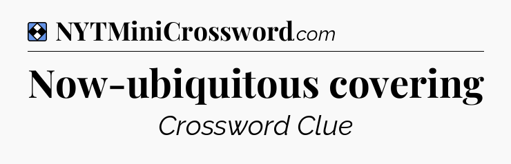 Solution: Now-ubiquitous covering - NYT Mini Crossword