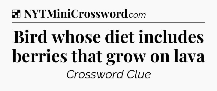 Solution: Bird whose diet includes berries that grow on lava - NYT Crossword