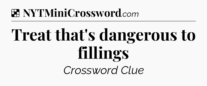 Solution: Treat that's dangerous to fillings - NYT Crossword