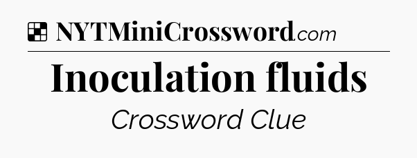 Solution: Inoculation fluids - NYT Crossword