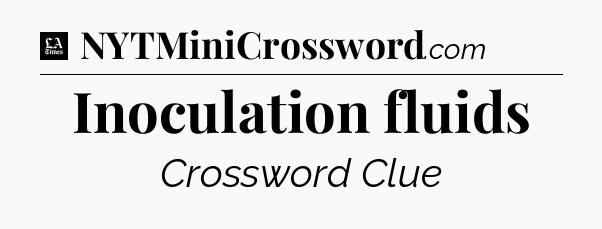 Inoculation fluids - LA Times Crossword