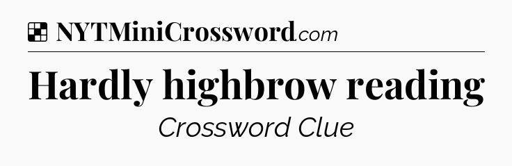 Solution: Hardly highbrow reading - NYT Crossword